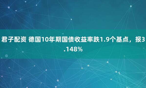君子配资 德国10年期国债收益率跌1.9个基点，报3.148%