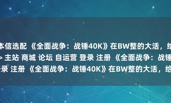 本信选配 《全面战争：战锤40K》在BW整的大活，给海外锤佬酸疯了\